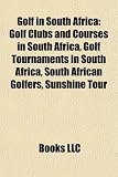 Golf in South Africa: Golf Clubs and Courses in South Africa, Golf Tournaments in South Africa, South African Golfers, Sunshine Tour