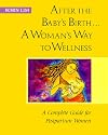 After the Baby's Birth...A Woman's Way to Wellness: A Complete Guide for Postpartum Women