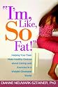 I'm, Like, SO Fat!: Helping Your Teen Make Healthy Choices about Eating and Exercise in a Weight-Obsessed World