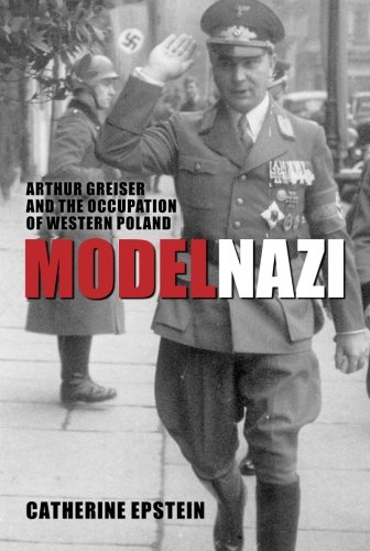 Model Nazi: Arthur Greiser and the Occupation of Western Poland (Oxford Studies in Modern European History)