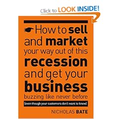 How to Sell and Market Your Way Out of This Recession and Get Your Business Buzzing Like Never Before (even Though Your Customers Don't Want to Know!)