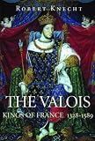 The Valois: Kings of France, 1328 - 1589