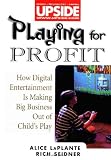 Playing for Profit: How Digital Entertainment is Making Big Business Out of Child's Play (Upside)