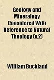 Geology and Mineralogy Considered With Reference to Natural Theology (v.2)
