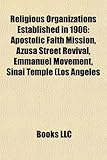 Religious Organizations Established in 1906: Apostolic Faith Mission, Azusa Street Revival, Emmanuel Movement, Sinai Temple (Los Angeles-