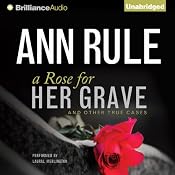 A Rose for Her Grave - and Other True Cases: Ann Rule's Crime Files, Book 1 | [Ann Rule]