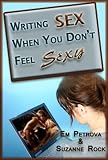 Writing Sex When You Don't Feel Sexy (Writing Romance Series)