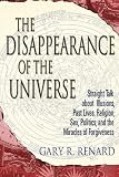 The Disappearance of the Universe: Straight Talk About Illusions, Past Lives, Religion, Sex, Politics, and the Miracles of Forgiveness