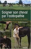 Soigner son cheval par l'ost�opathie : Son �quilibre vital entre les mains