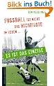 Fu�ball ist nicht das Wichtigste im Leben - es ist das Einzige