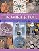 The Practical Illustrated Guide To Crafting With Tin Wire And Foil Make Stunning Gifts And Decorative Items For The Home And Garden With 100 Step by step Projects the Illustrated Guide To Crafting