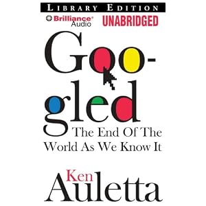 Googled: The End of the World as We Know It by Ken Auletta and Jim Bond