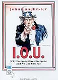 I.O.U: Why Everyone Owes Everyone and No One Can Pay-