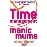 Time Management For Manic Mums: Get Control of Your Life in 7 Weeksby Allison Mitchell