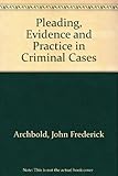 Pleading, evidence & practice in criminal cases