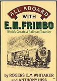 All aboard with E.M. Frimbo : world's greatest railroad traveller