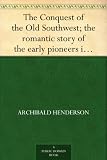 The Conquest of the Old Southwest; the romantic story of the early pioneers into Virginia, the Carolinas, Tennessee, and Kentucky, 1740-1790