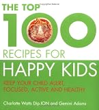 Books : The Top 100 Recipes for Happy Kids: Keep Your Child Alert, Focused and Active