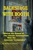 Backstage With Booth: Behind the Scenes of the Lincoln Assassination with the Innocent 'Conspirator'