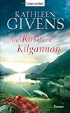 Die Rose von Kilgannon: Roman - Kathleen Givens