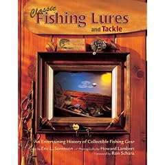 Classic Fishing Lures and Tackle: An Entertaining History of Collectible Fishing Gear by Eric L. Sorenson