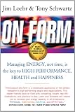 On Form: Managing Energy, Not Time, is the Key to High Performance, Health and Happiness: Achieving High Energy Performance Without Sacrificing Health and Happiness and Life Balance