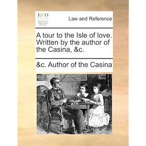【クリックで詳細表示】A Tour to the Isle of Love. Written by the Author of the Casina， ＆C. [ペーパーバック]