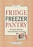 Fridge, freezer, pantry : 150 easy recipes for kitchen staples