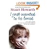 I Just Wanted to be Loved: A Boy Eager to Please. The Man Who Destroyed His Childhood. The Love That Overcame it.