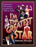 I m the Greatest Star: Broadway s Top Musical Legends from 1900 to Today