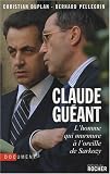 Claude Guéant : L'homme qui murmure à l'oreille de Sarkozy