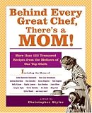 Behind Every Great Chef, There's a Mom!: More Than 125 Treasured Recipes From the Mother's of Our Top Chefs Christopher Styler