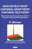 Quantum Field Theory, Conformal Group Theory, Conformal Field Theory, Mathematical and Conceptual Foundations, Physical and Geometrical Applications