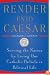 Render Unto Caesar: Serving the Nation by Living our Catholic Beliefs in Political Life