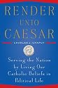 Render Unto Caesar: Serving the Nation by Living our Catholic Beliefs in Political Life
