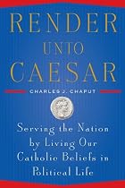 Render Unto Caesar: Serving the Nation by Living Our Catholic Beliefs in Political Life