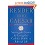 Render Unto Caesar: Serving the Nation by Living Our Catholic Beliefs in Political Life