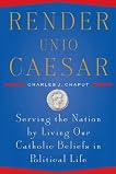 Render Unto Caesar: Serving the Nation by Living our Catholic Beliefs in Political Life