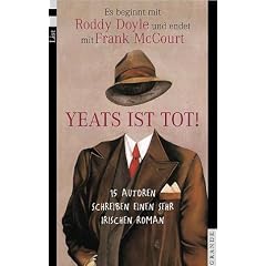 Yeats ist tot!: 15 Autoren schreiben einen sehr irischen Roman. Es beginnt mit Roddy Doyle und endet mit Frank McCourt