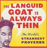 The languid goat is always thin : the world's strangest proverbs