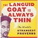 The Languid Goat is Always Thin: The World's Strangest Proverbs