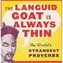 The Languid Goat is Always Thin: The World's Strangest Proverbs