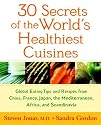 30 Secrets of the World's Healthiest Cuisines: Global Eating Tips and Recipes From China, France, Japan, the Mediterranean, Africa, and Scandinavia