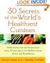 30 Secrets of the World's Healthiest Cuisines: Global Eating Tips and Recipes From China, France, Japan, the Mediterranean, Africa, and Scandinavia