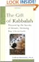 The Gift of Kabbalah: Discovering the Secrets of Heaven, Renewing Your Life on Earth