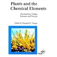 Plants and the Chemical Elements: Biochemistry, Uptake, tolerance and Toxicity by  Margaret E. Farago