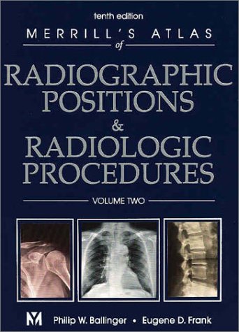 Merrill s Atlas of Radiographic Positions and Radiologic Procedures: Volume 2