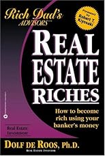 Real Estate Riches: How to Become Rich Using Your Banker's Money (Rich Dad's Advisors Series)
