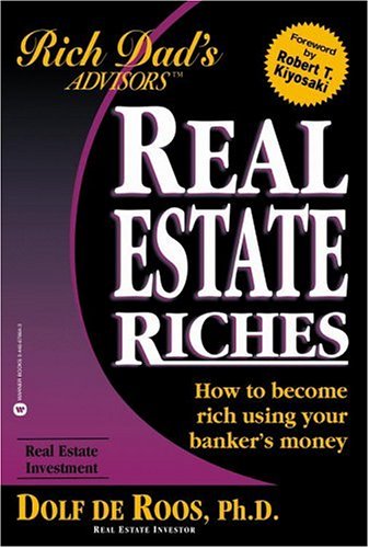 Real Estate Riches: How to Become Rich Using Your Banker's Money (Rich Dad's Advisors)