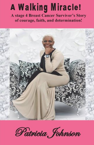 A Walking Miracle: A Story of Courage, Faith, and Determination from a Stage 4 Breast Cancer Survivor!